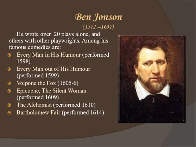 Ben Jonson (1572 –1637) He wrote over 20 plays alone, and others