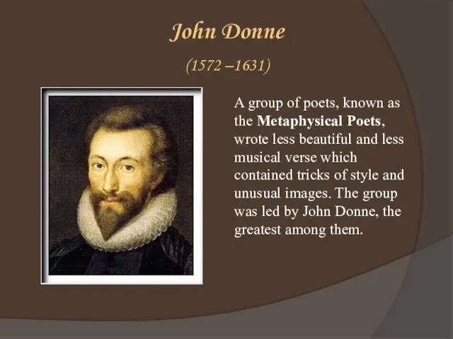 John Donne (1572 –1631) A group of poets, known as the Metaphysical