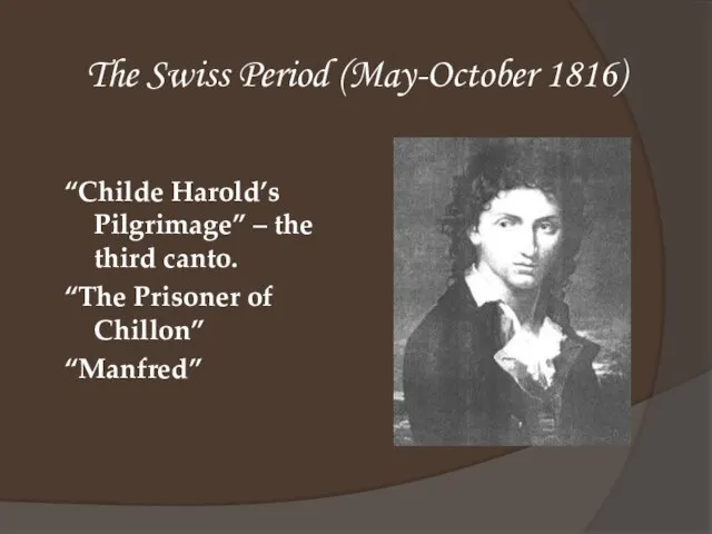 The Swiss Period (May-October 1816) “Childe Harold’s Pilgrimage” – the third canto.