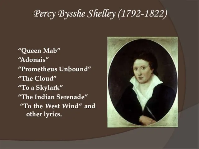 Percy Bysshe Shelley (1792-1822) “Queen Mab” “Adonais” “Prometheus Unbound” “The Cloud” “To