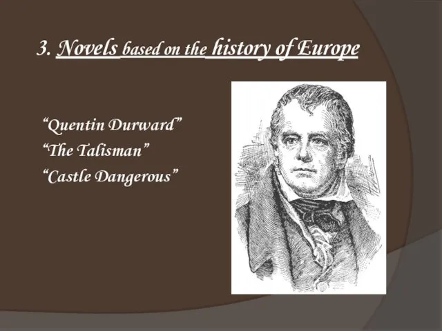 3. Novels based on the history of Europe “Quentin Durward” “The Talisman” “Castle Dangerous”