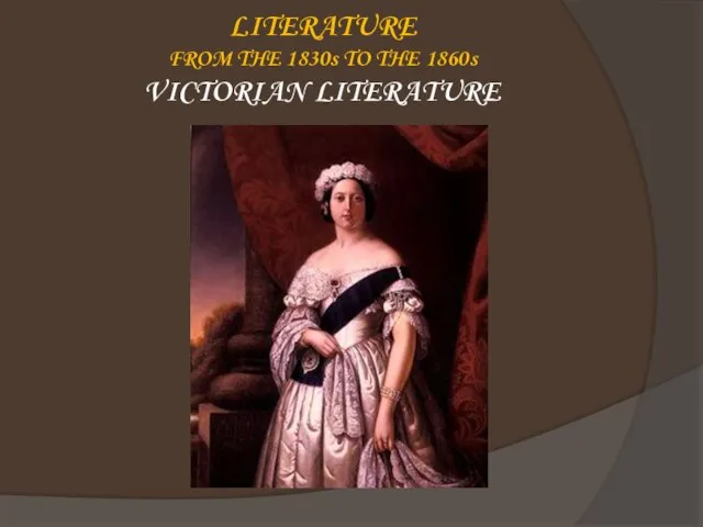 LITERATURE FROM THE 1830s TO THE 1860s VICTORIAN LITERATURE