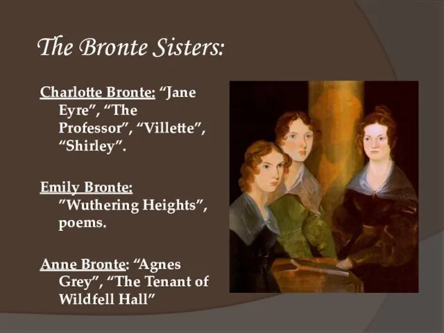 The Bronte Sisters: Charlotte Bronte: “Jane Eyre”, “The Professor”, “Villette”, “Shirley”. Emily