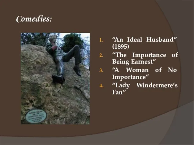 Comedies: “An Ideal Husband” (1895) “The Importance of Being Earnest” “A Woman