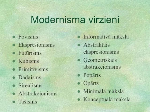 Modernisma virzieni Fovisms Ekspresionisms Futūrisms Kubisms Primitīvisms Dadaisms Sireālisms Abstrakcionisms Tašisms Informatīvā