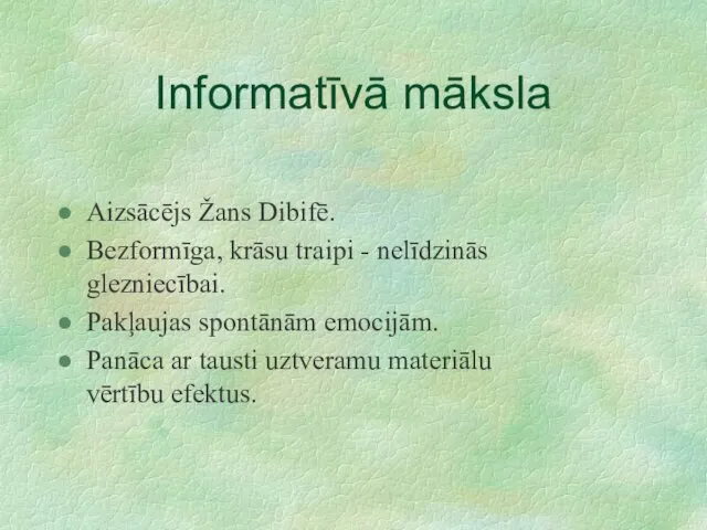 Informatīvā māksla Aizsācējs Žans Dibifē. Bezformīga, krāsu traipi - nelīdzinās glezniecībai. Pakļaujas