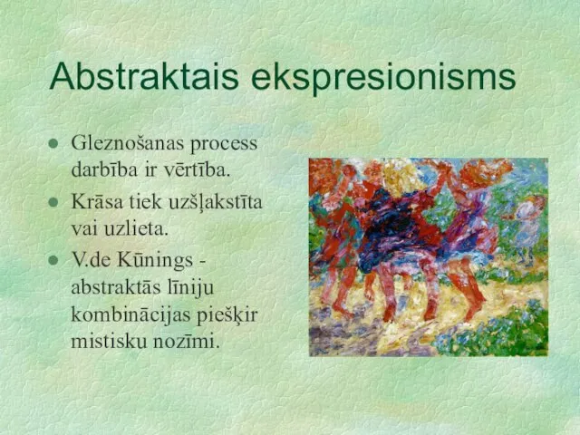 Abstraktais ekspresionisms Gleznošanas process darbība ir vērtība. Krāsa tiek uzšļakstīta vai uzlieta.