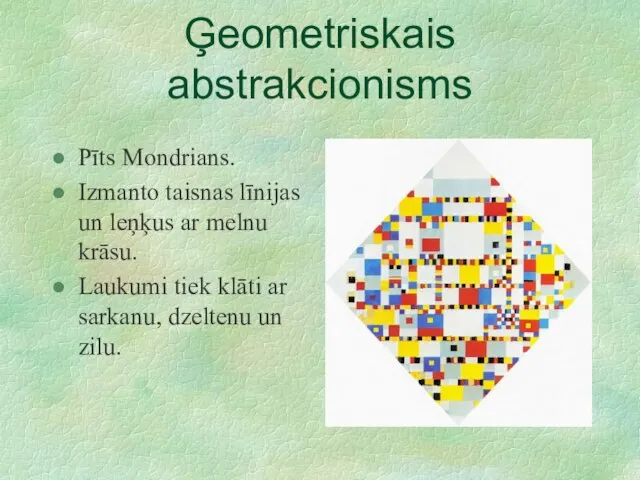 Ģeometriskais abstrakcionisms Pīts Mondrians. Izmanto taisnas līnijas un leņķus ar melnu krāsu.