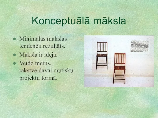 Konceptuālā māksla Minimālās mākslas tendenču rezultāts. Māksla ir ideja. Veido metus, rakstveidavai mutisku projektu formā.