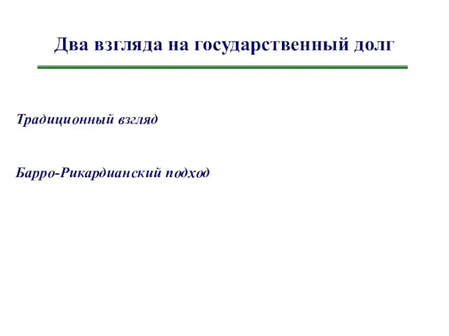 Два взгляда на государственный долг Традиционный взгляд Барро-Рикардианский подход