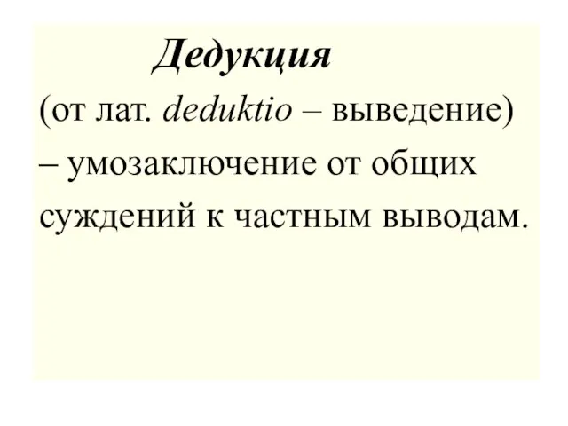 Дедукция (от лат. deduktio – выведение) – умозаключение от общих суждений к частным выводам.