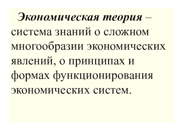 Экономическая теория – система знаний о сложном многообразии экономических явлений, о принципах