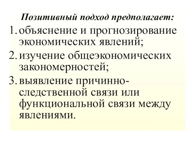 Позитивный подход предполагает: объяснение и прогнозирование экономических явлений; изучение общеэкономических закономерностей; выявление