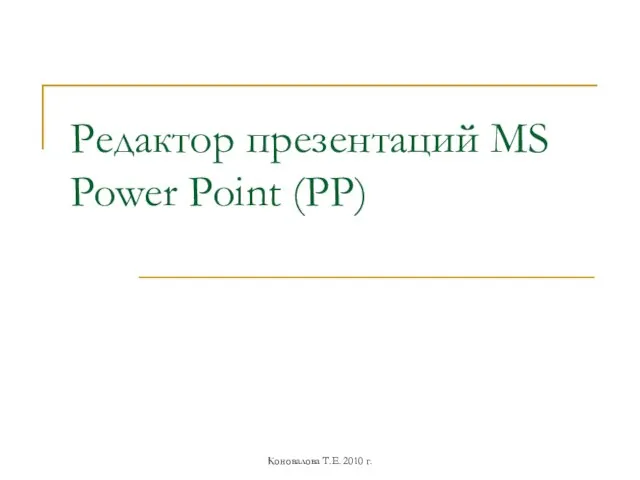 Редактор презентаций MS Power Point (РР) Коновалова Т.Е. 2010 г.