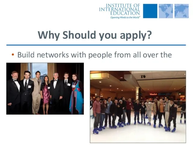 Why Should you apply? Build networks with people from all over the