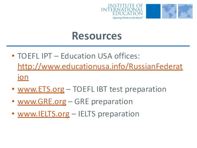 Resources TOEFL IPT – Education USA offices: http://www.educationusa.info/RussianFederation www.ETS.org – TOEFL IBT