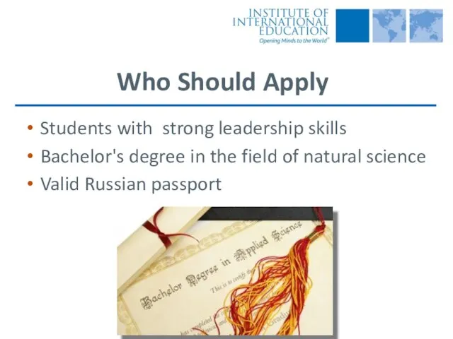 Who Should Apply Students with strong leadership skills Bachelor's degree in the