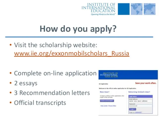 How do you apply? Visit the scholarship website: www.iie.org/exxonmobilscholars_Russia Complete on-line application