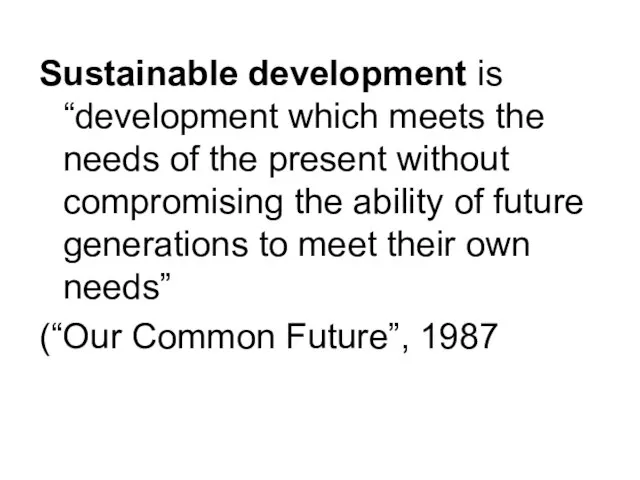 Sustainable development is “development which meets the needs of the present without