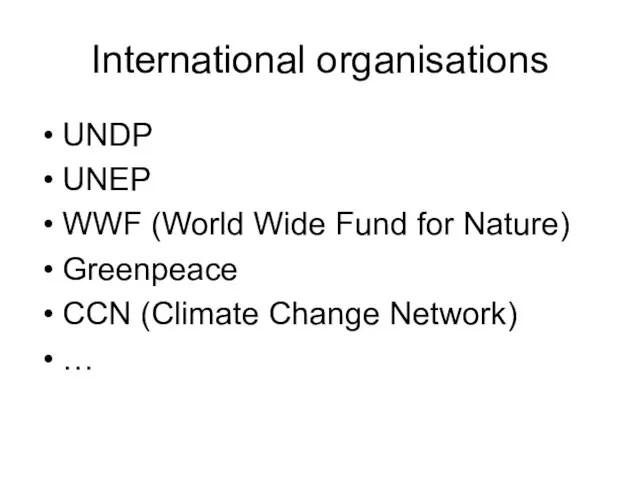International organisations UNDP UNEP WWF (World Wide Fund for Nature) Greenpeace CCN (Climate Change Network) …