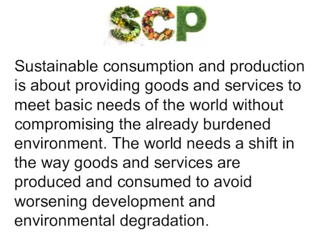 Sustainable consumption and production is about providing goods and services to meet