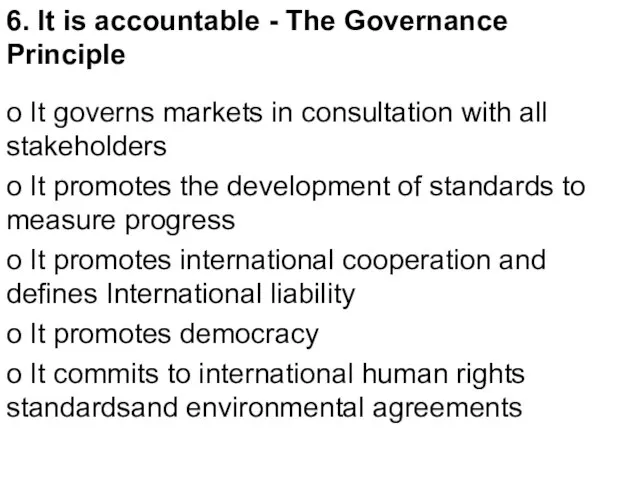 6. It is accountable - The Governance Principle o It governs markets