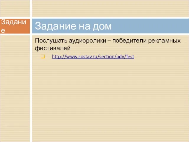 Послушать аудиоролики – победители рекламных фестивалей http://www.sostav.ru/section/adv/fest Задание на дом