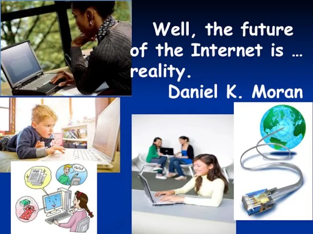 Well, the future of the Internet is … reality. Daniel K. Moran