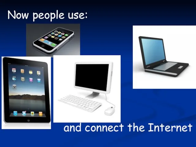 Now people use: and connect the Internet