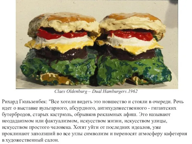 Claes Oldenburg – Dual Hamburgers.1962 Рихард Гюльзенбек: "Все хотели видеть это новшество