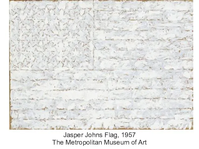 Jasper Johns Flag, 1957 The Metropolitan Museum of Art