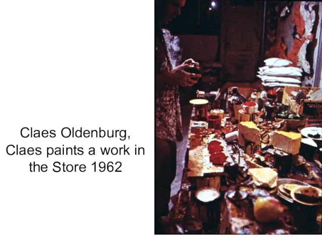 Claes Oldenburg, Claes paints a work in the Store 1962