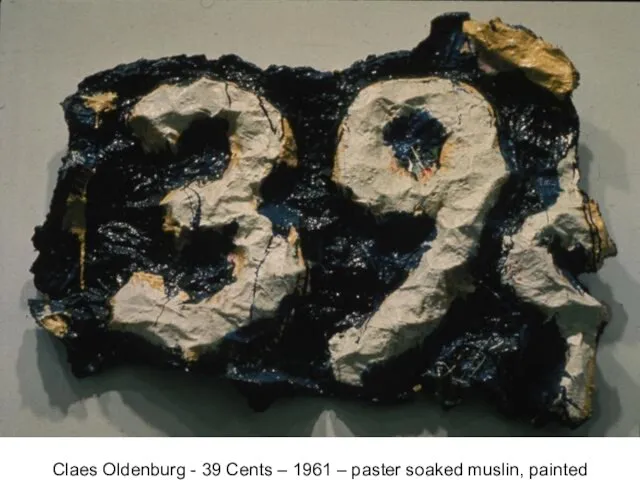 Claes Oldenburg - 39 Cents – 1961 – paster soaked muslin, painted