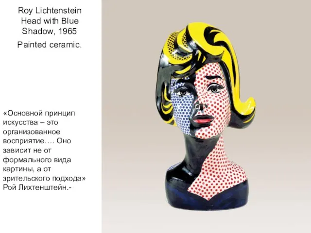 Roy Lichtenstein Head with Blue Shadow, 1965 Painted ceramic. «Основной принцип искусства