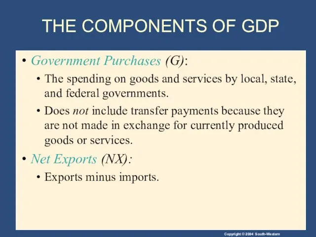 THE COMPONENTS OF GDP Government Purchases (G): The spending on goods and