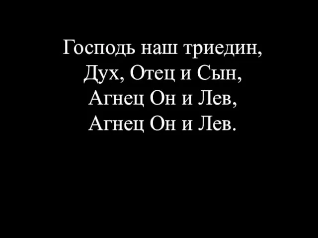 Господь наш триедин, Дух, Отец и Сын, Агнец Он и Лев, Агнец Он и Лев.