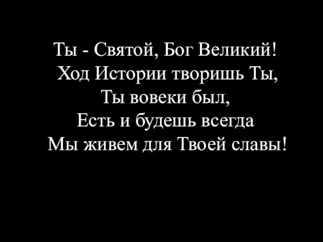 Ты - Святой, Бог Великий! Ход Истории творишь Ты, Ты вовеки был,