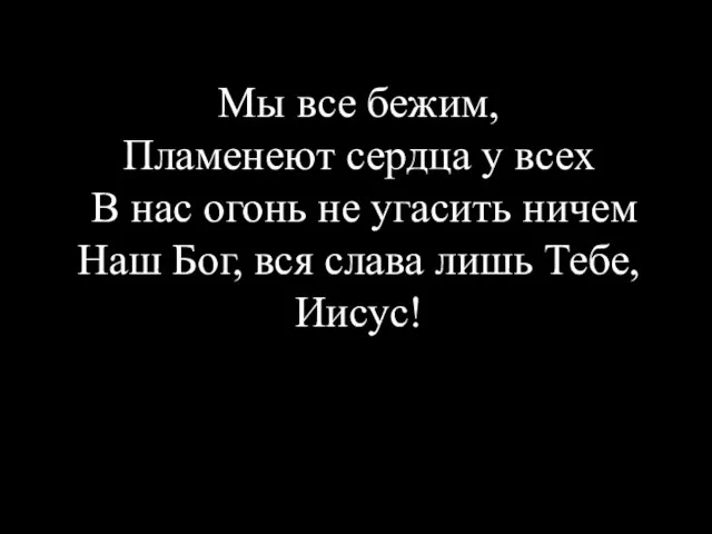 Мы все бежим, Пламенеют сердца у всех В нас огонь не угасить