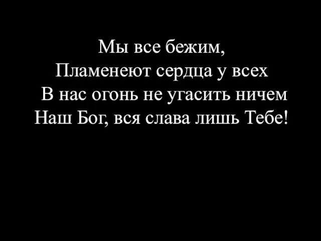 Мы все бежим, Пламенеют сердца у всех В нас огонь не угасить