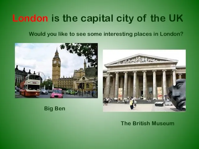 London is the capital city of the UK The British Museum Would