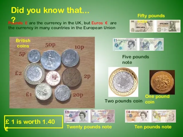 Pounds £ are the currency in the UK, but Euros € are