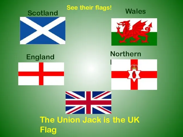 Scotland England Wales Northern Ireland The Union Jack is the UK Flag See their flags!