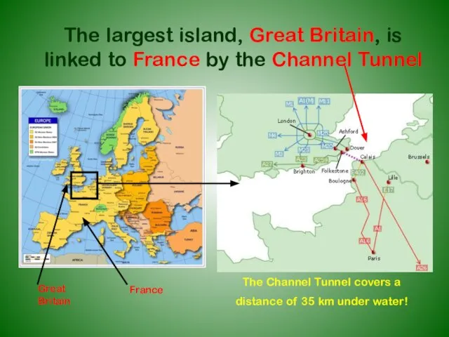 The largest island, Great Britain, is linked to France by the Channel