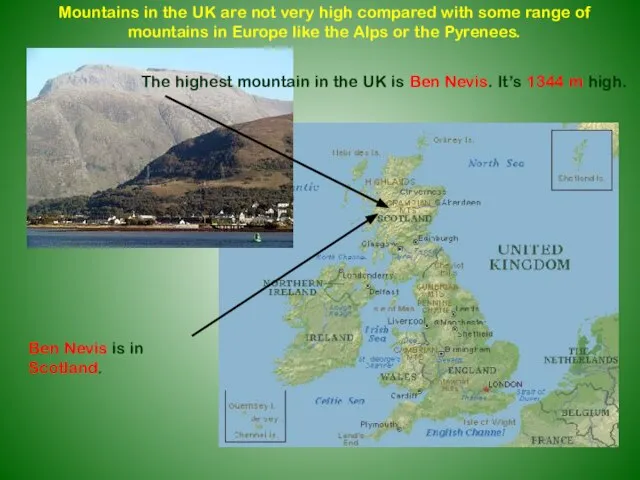 Ben Nevis is in Scotland. The highest mountain in the UK is