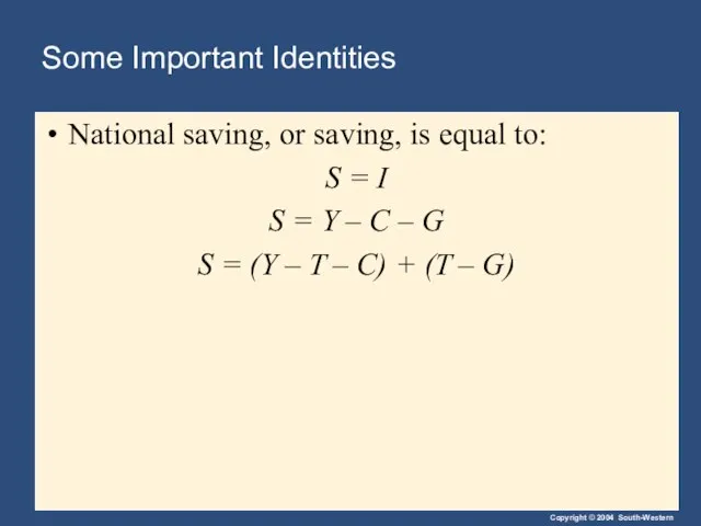 Some Important Identities National saving, or saving, is equal to: S =