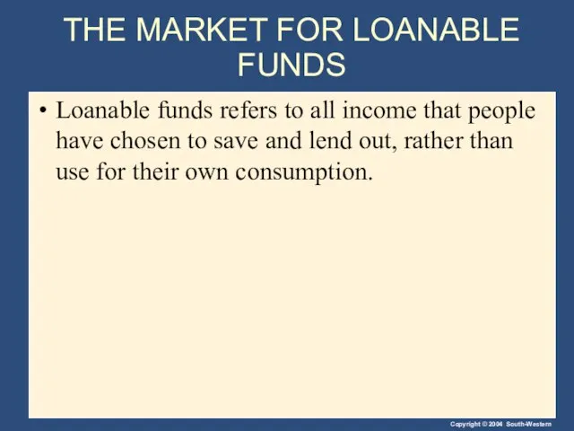 THE MARKET FOR LOANABLE FUNDS Loanable funds refers to all income that