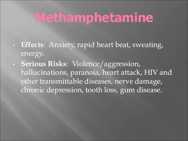 Methamphetamine Effects: Anxiety, rapid heart beat, sweating, energy. Serious Risks: Violence/aggression, hallucinations,