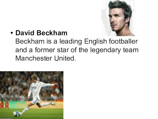 David Beckham Beckham is a leading English footballer and a former star