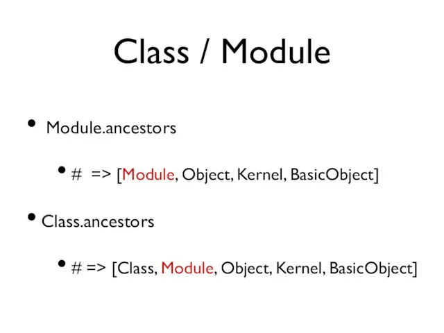 Class / Module Module.ancestors # => [Module, Object, Kernel, BasicObject] Class.ancestors #