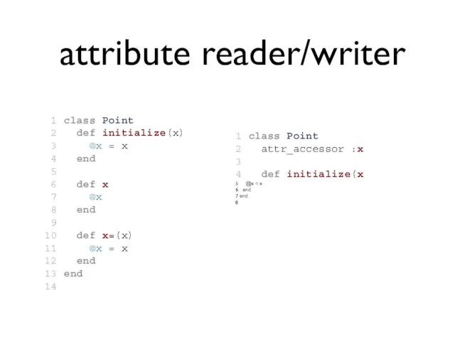 attribute reader/writer 1 class Point 2 def initialize(x) 3 @x = x